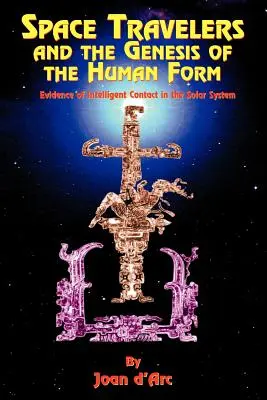 Călătorii spațiale și geneza formei umane: Dovezi ale contactului inteligent în sistemul solar - Space Travelers and the Genesis of the Human Form: Evidence of Intelligent Contact in the Solar System