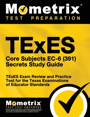 TExES Core Subjects EC-6 (391) Ghid de studiu secret: TExES Exam Review and Practice Test for the Texas Examinations of Educator Standards - TExES Core Subjects EC-6 (391) Secrets Study Guide: TExES Exam Review and Practice Test for the Texas Examinations of Educator Standards