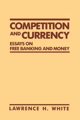 Concurență și monedă: Essays on Free Banking and Money - Competition and Currency: Essays on Free Banking and Money