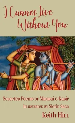 Nu pot trăi fără tine: Poezii alese de Mirabai și Kabir - I Cannot Live Without You: Selected Poems of Mirabai and Kabir
