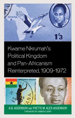 Regatul politic al lui Kwame Nkrumah și pan-africanismul reinterpretat, 1909-1972 - Kwame Nkrumah's Political Kingdom and Pan-Africanism Reinterpreted, 1909-1972