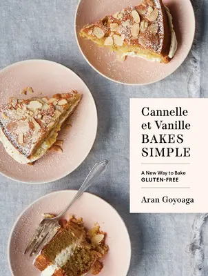 Cannelle Et Vanille Bakes Simple: Un nou mod de a coace fără gluten - Cannelle Et Vanille Bakes Simple: A New Way to Bake Gluten-Free