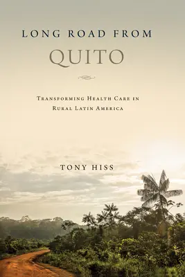 Drumul lung de la Quito: Transformarea asistenței medicale în America Latină rurală - Long Road from Quito: Transforming Health Care in Rural Latin America