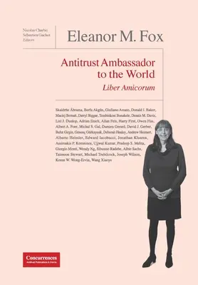 Eleanor M. Fox Liber Amicorum: Ambasador Antitrust în lume - Eleanor M. Fox Liber Amicorum: Antitrust Ambassador to the world