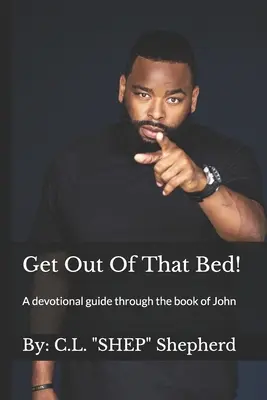 Ieși din patul ăla! Un ghid devoțional prin cartea lui Ioan - Get Out Of That Bed!: A devotional guide through the book of John