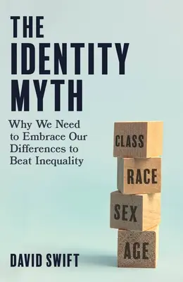 Mitul identității: De ce trebuie să ne îmbrățișăm diferențele pentru a învinge inegalitatea - The Identity Myth: Why We Need to Embrace Our Differences to Beat Inequality