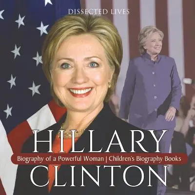 Hillary Clinton: Biografia unei femei puternice Cărți biografice pentru copii - Hillary Clinton: Biography of a Powerful Woman Children's Biography Books