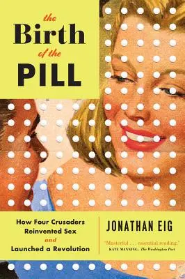Nașterea pilulei: Cum patru pionieri au reinventat sexul și au lansat o revoluție - The Birth of the Pill: How Four Crusaders Reinvented Sex and Launched a Revolution
