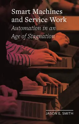 Mașini inteligente și muncă de serviciu: Automatizarea într-o epocă a stagnării - Smart Machines and Service Work: Automation in an Age of Stagnation
