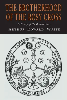 Frăția Crucii Roșie (The Brotherhood of the Rosy Cross): O istorie a rozicrucienilor - The Brotherhood of the Rosy Cross: A History of the Rosicrucians