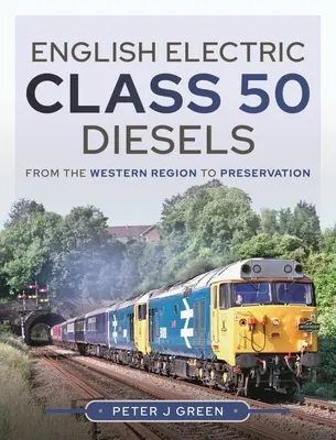 English Electric Class 50 Diesels: De la regiunea de vest la conservare - English Electric Class 50 Diesels: From the Western Region to Preservation