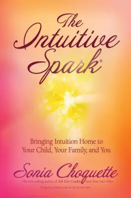 Scânteia Intuitivă: Aducerea intuiției acasă la copilul tău, la familia ta și la tine - The Intuitive Spark: Bringing Intuition Home to Your Child, Your Family, and You