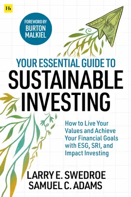 Your Essential Guide to Sustainable Investing - Cum să vă trăiți valorile și să vă atingeți obiectivele financiare cu ESG, SRI și Impact Investing - Your Essential Guide to Sustainable Investing - How to live your values and achieve your financial goals with ESG, SRI, and Impact Investing