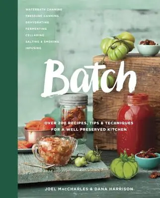 Batch: Peste 200 de rețete, sfaturi și tehnici pentru o bucătărie bine conservată: O carte de bucate - Batch: Over 200 Recipes, Tips and Techniques for a Well Preserved Kitchen: A Cookbook