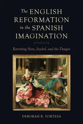 Reforma engleză în imaginarul spaniol: Rescrierea lui Nero, Jezebel și Dragonul - The English Reformation in the Spanish Imagination: Rewriting Nero, Jezebel, and the Dragon