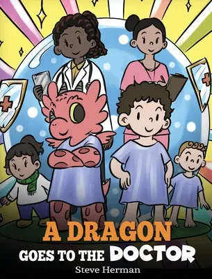 A Dragon Goes to the Doctor: O poveste despre vizitele la doctor - A Dragon Goes to the Doctor: A Story About Doctor Visits