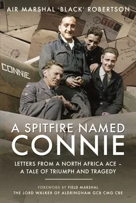 Un Spitfire numit Connie: Scrisori de la un as din Africa de Nord - O poveste de triumf și tragedie - A Spitfire Named Connie: Letters from a North Africa Ace - A Tale of Triumph and Tragedy