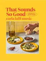 That Sounds So Good - 100 de rețete din viața reală pentru fiecare zi a săptămânii - That Sounds So Good - 100 Real-Life Recipes for Every Day of the Week