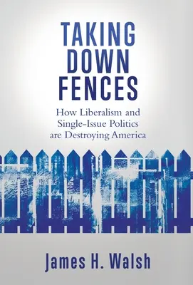 Dărâmarea gardurilor: Modul în care liberalismul și politica cu un singur subiect distrug America - Taking Down Fences: How Liberalism and Singe-Issue Politics are Destroying America