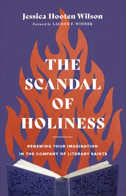 Scandalul sfințeniei: Înnoindu-ți imaginația în compania sfinților literari - The Scandal of Holiness: Renewing Your Imagination in the Company of Literary Saints