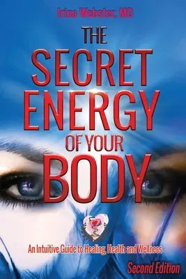 Energia secretă a corpului tău: Un ghid intuitiv pentru vindecare, sănătate și bunăstare, ediția a 2-a - The Secret Energy of Your Body: An Intuitive Guide to Healing, Health and Wellness, 2nd Edition