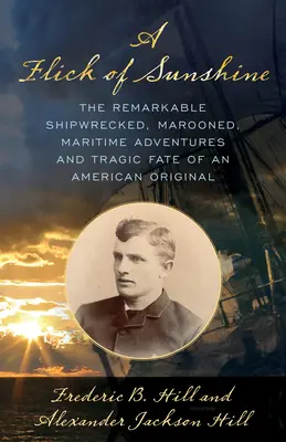 O rază de soare: Naufragiul remarcabil, naufragiul, aventurile maritime și destinul tragic al unui original american (The Remarkable Shipwrecked, Marooned, Maritime Adventures, and Tragic Fate of an American Original) - A Flick of Sunshine: The Remarkable Shipwrecked, Marooned, Maritime Adventures, and Tragic Fate of an American Original