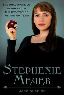 Stephenie Meyer: Biografia neautorizată a creatoarei Saga Twilight - Stephenie Meyer: The Unauthorized Biography of the Creator of the Twilight Saga