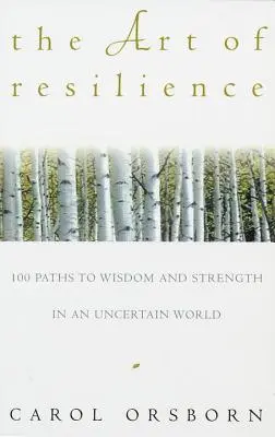 Arta rezilienței: O sută de căi către înțelepciune și putere într-o lume incertă (One Hundred Paths to Wisdom and Strength in an Uncertain World) - The Art of Resilience: One Hundred Paths to Wisdom and Strength in an Uncertain World