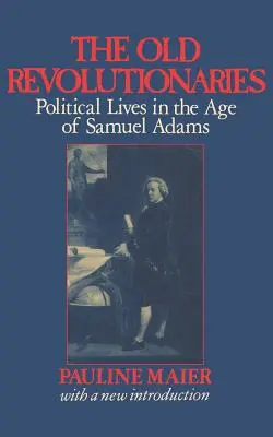 Vechii revoluționari: Vieți politice în epoca lui Samuel Adams - The Old Revolutionaries: Political Lives in the Age of Samuel Adams