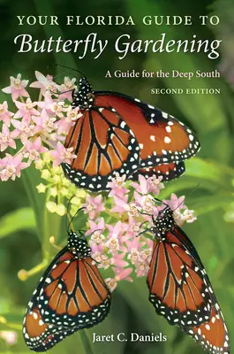 Your Florida Guide to Butterfly Gardening: Un ghid pentru sudul profund - Your Florida Guide to Butterfly Gardening: A Guide for the Deep South