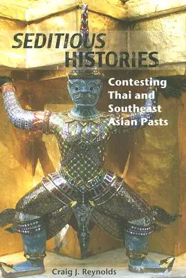 Istorii sedicioase: Contestarea trecutului thailandez și sud-est asiatic - Seditious Histories: Contesting Thai and Southeast Asian Pasts