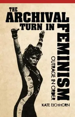 Orientarea arhivistică în feminism: Indignarea în ordine - The Archival Turn in Feminism: Outrage in Order