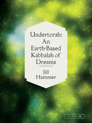 Undertorah: O Kabbalah a viselor bazată pe Pământ - Undertorah: An Earth-Based Kabbalah of Dreams