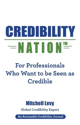 Credibility Nation: Pentru profesioniștii care doresc să fie văzuți ca fiind credibili - Credibility Nation: For Professionals Who Want to Be Seen as Credible