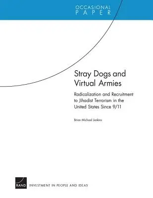 Câini vagabonzi și armate virtuale: Radicalizarea și recrutarea pentru terorismul jihadist în Statele Unite de la 9/11 - Stray Dogs and Virtual Armies: Radicalization and Recruitment to Jihadist Terrorism in the United States Since 9/11