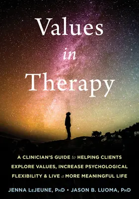 Valorile în terapie: A Clinician's Guide to Helping Clients Explore Values, Increase Psychological Flexibility, and Live a More Meaningful - Values in Therapy: A Clinician's Guide to Helping Clients Explore Values, Increase Psychological Flexibility, and Live a More Meaningful