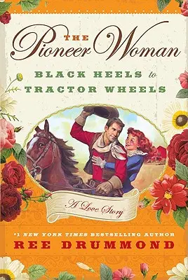 The Pioneer Woman: Black Heels to Tractor Wheels: O poveste de dragoste - The Pioneer Woman: Black Heels to Tractor Wheels: A Love Story