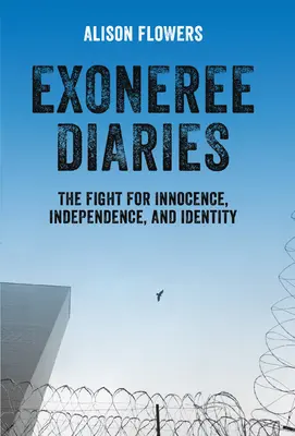 Jurnalele exoneree: Lupta pentru inocență, independență și identitate: The Fight for Innocence, Independence, and Identity - Exoneree Diaries: The Fight for Innocence, Independence, and Identity