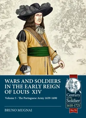 Războaie și soldați la începutul domniei lui Ludovic al XIV-lea: Volumul 5: Armata portugheză 1659-1690 - Wars and Soldiers in the Early Reign of Louis XIV: Volume 5: The Portuguese Army 1659-1690