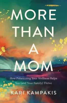 Mai mult decât o mamă: Cum prioritizarea bunăstării tale te ajută pe tine (și familia ta) să prosperați - More Than a Mom: How Prioritizing Your Wellness Helps You (and Your Family) Thrive