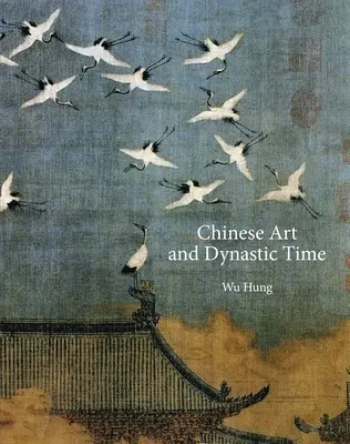 Arta chineză și timpul dinastic - Chinese Art and Dynastic Time