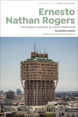 Ernesto Nathan Rogers: Arhitectul modern ca intelectual public - Ernesto Nathan Rogers: The Modern Architect as Public Intellectual