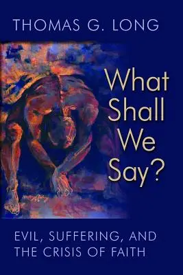 Ce să spunem? Răul, suferința și criza credinței - What Shall We Say?: Evil, Suffering, and the Crisis of Faith