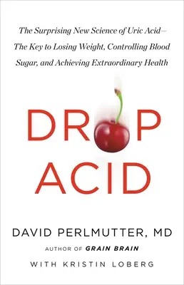 Drop Acid: Noua știință surprinzătoare a acidului uric - cheia pentru a pierde în greutate, a controla glicemia și a obține rezultate extraordinare - Drop Acid: The Surprising New Science of Uric Acid--The Key to Losing Weight, Controlling Blood Sugar, and Achieving Extraordinar