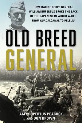 General de rasă veche: Cum generalul William H. Rupertus din Corpul Pușcașilor Marini a rupt spatele japonezilor în Al Doilea Război Mondial, de la Guadalcanal la Peleli - Old Breed General: How Marine Corps General William H. Rupertus Broke the Back of the Japanese in World War II from Guadalcanal to Peleli