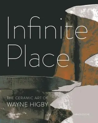 Infinite Place: Arta ceramică a lui Wayne Higby - Infinite Place: The Ceramic Art of Wayne Higby