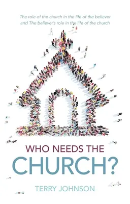 Cine are nevoie de Biserică? De ce avem nevoie de Biserică (și de ce Biserica are nevoie de noi) - Who Needs the Church?: Why We Need the Church (and Why the Church Needs Us)