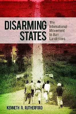 Disarming States: Mișcarea internațională pentru interzicerea minelor de teren - Disarming States: The International Movement to Ban Landmines