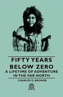 Cincizeci de ani sub zero - O viață de aventură în nordul îndepărtat - Fifty Years Below Zero - A Lifetime of Adventure in the Far North