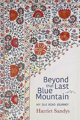 Dincolo de ultimul munte albastru: Călătoria mea pe Drumul Mătăsii - Beyond That Last Blue Mountain: My Silk Road Journey